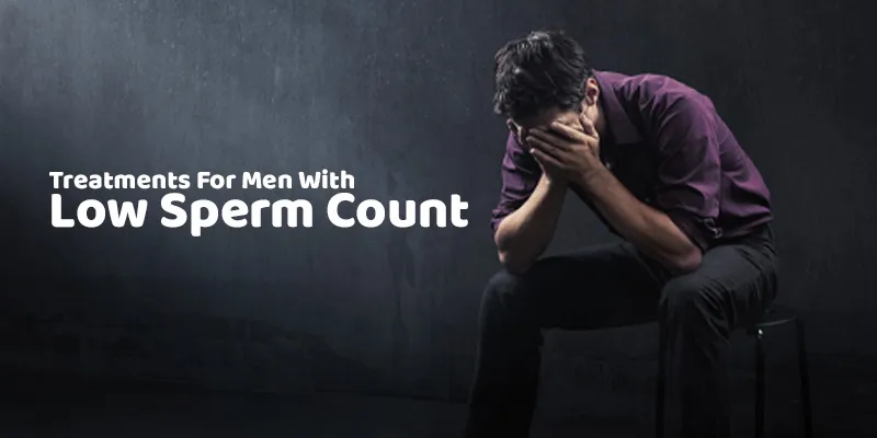Treatments For Men with Low Sperm Count