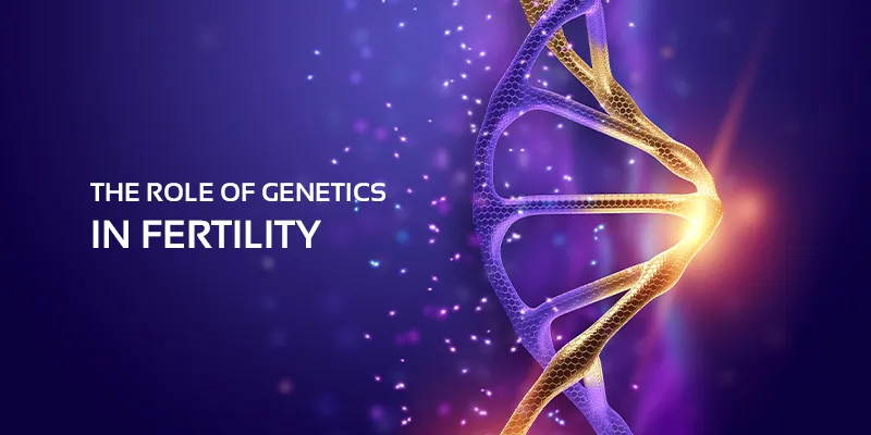 The Role of Genetics in Fertility: Key Insights and Advancements