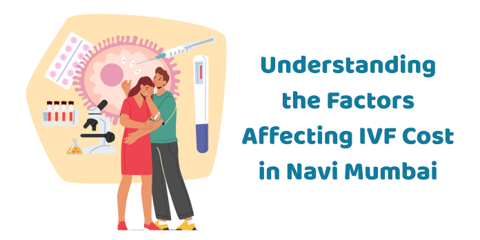 Understanding the Factors Affecting IVF Cost in Navi Mumbai