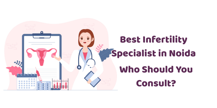 Best Infertility Specialist in Noida: Who Should You Consult?