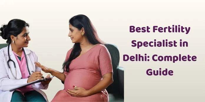 How to Choose the Best Fertility Specialist in Delhi-NCR: A Complete Guide
